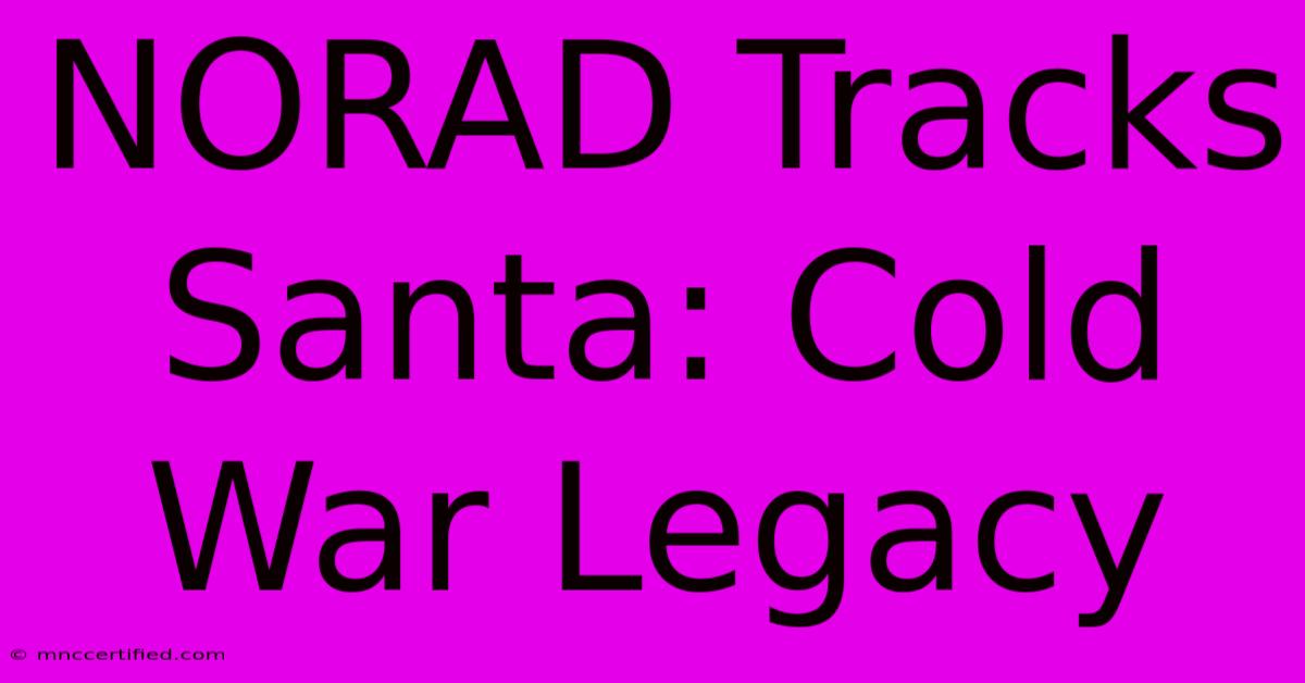 NORAD Tracks Santa: Cold War Legacy