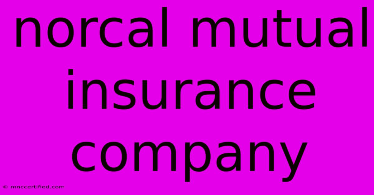 Norcal Mutual Insurance Company