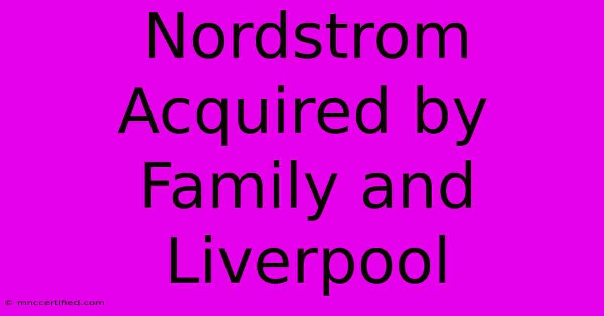 Nordstrom Acquired By Family And Liverpool