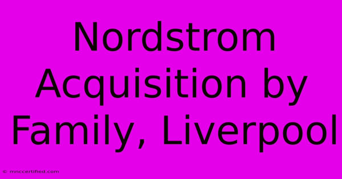 Nordstrom Acquisition By Family, Liverpool