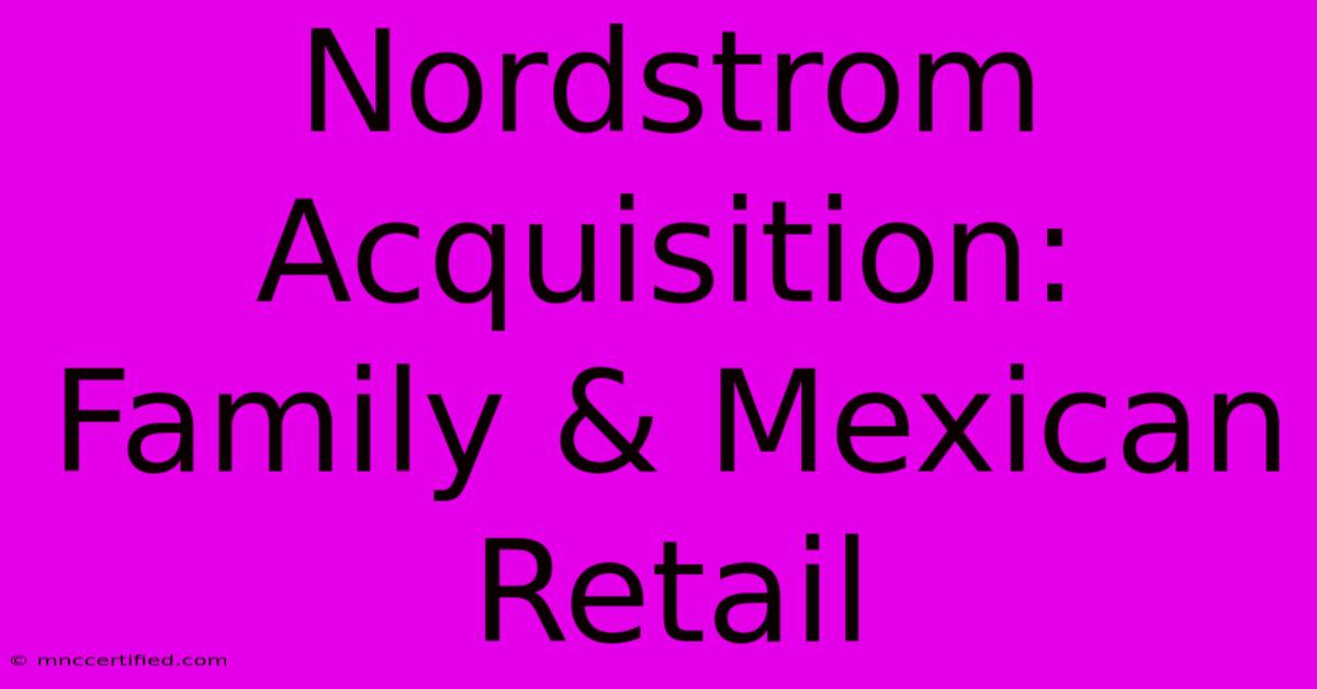 Nordstrom Acquisition: Family & Mexican Retail