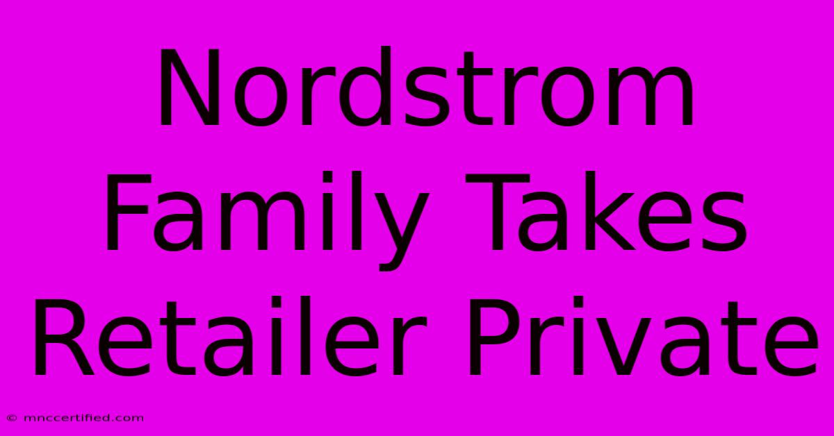 Nordstrom Family Takes Retailer Private