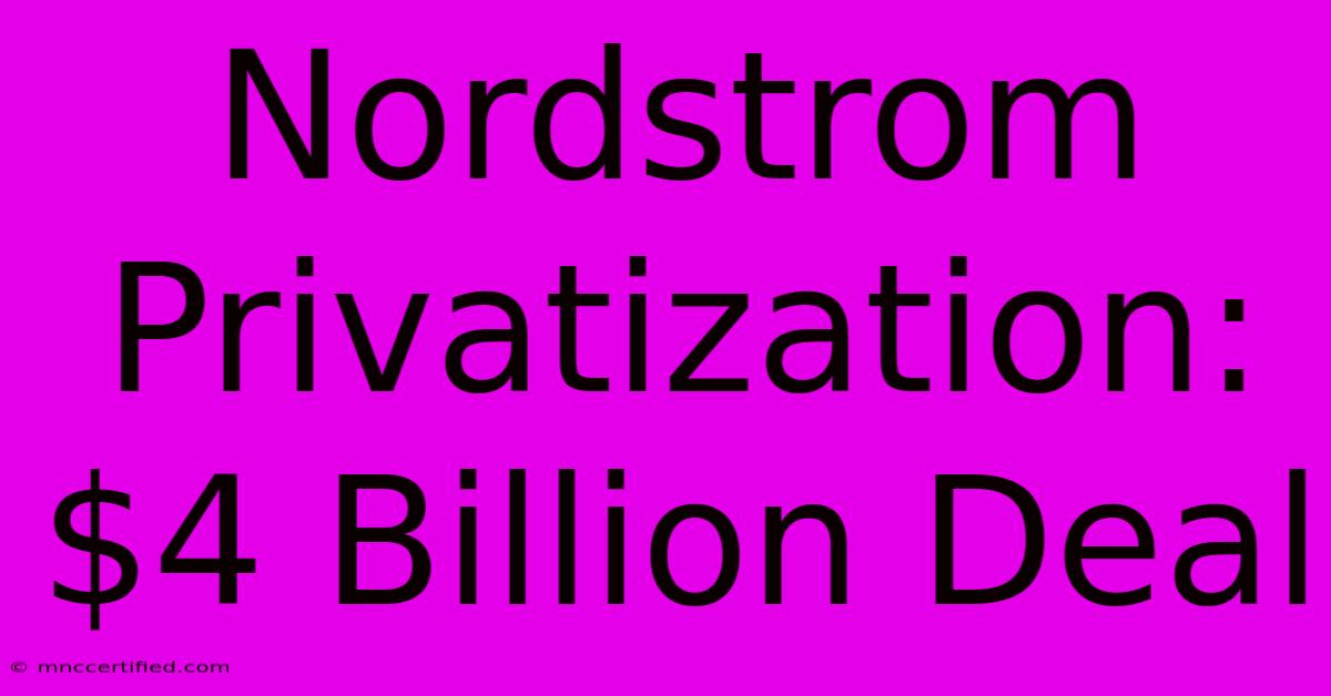 Nordstrom Privatization: $4 Billion Deal