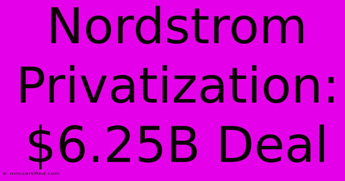 Nordstrom Privatization: $6.25B Deal