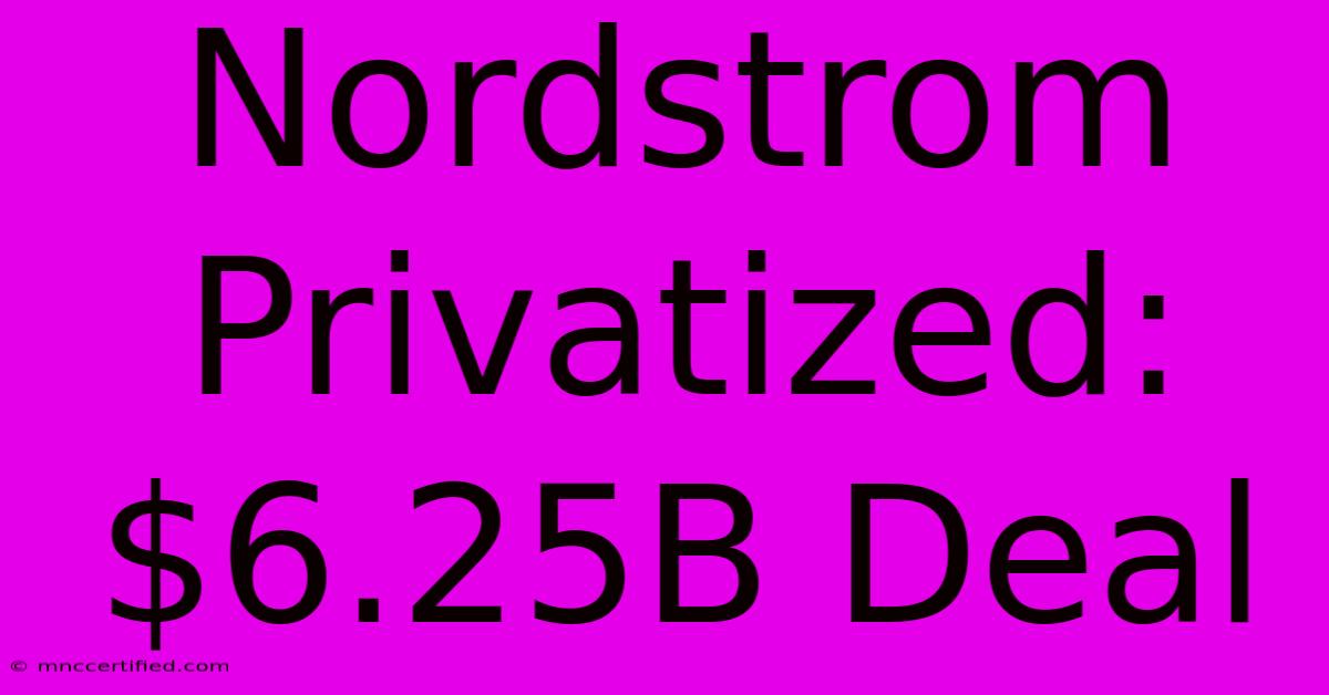 Nordstrom Privatized: $6.25B Deal