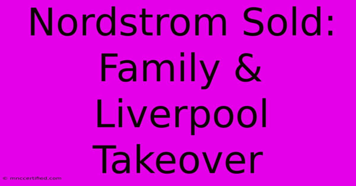 Nordstrom Sold: Family & Liverpool Takeover