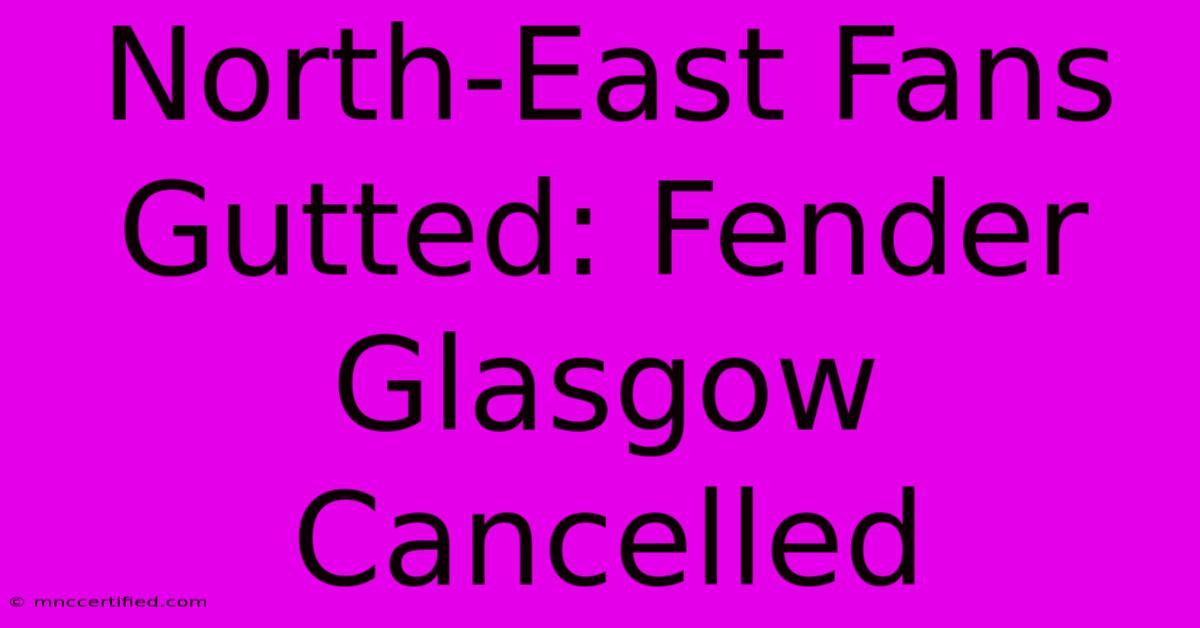 North-East Fans Gutted: Fender Glasgow Cancelled