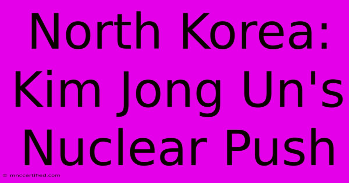 North Korea: Kim Jong Un's Nuclear Push