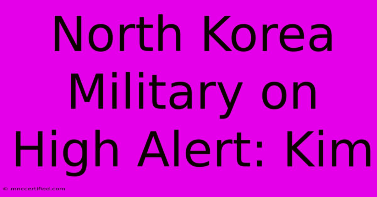 North Korea Military On High Alert: Kim