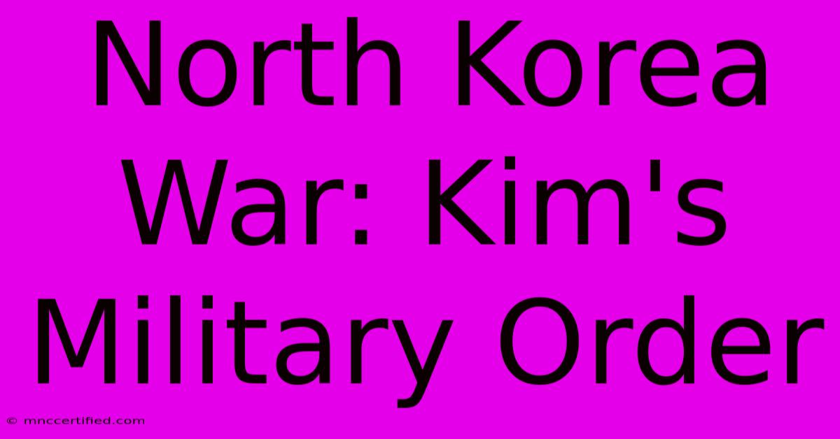 North Korea War: Kim's Military Order