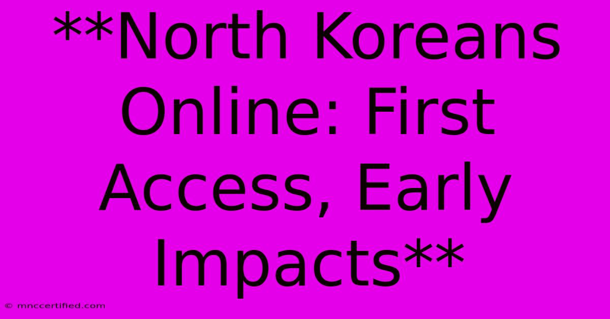 **North Koreans Online: First Access, Early Impacts** 