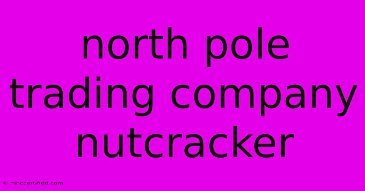 North Pole Trading Company Nutcracker