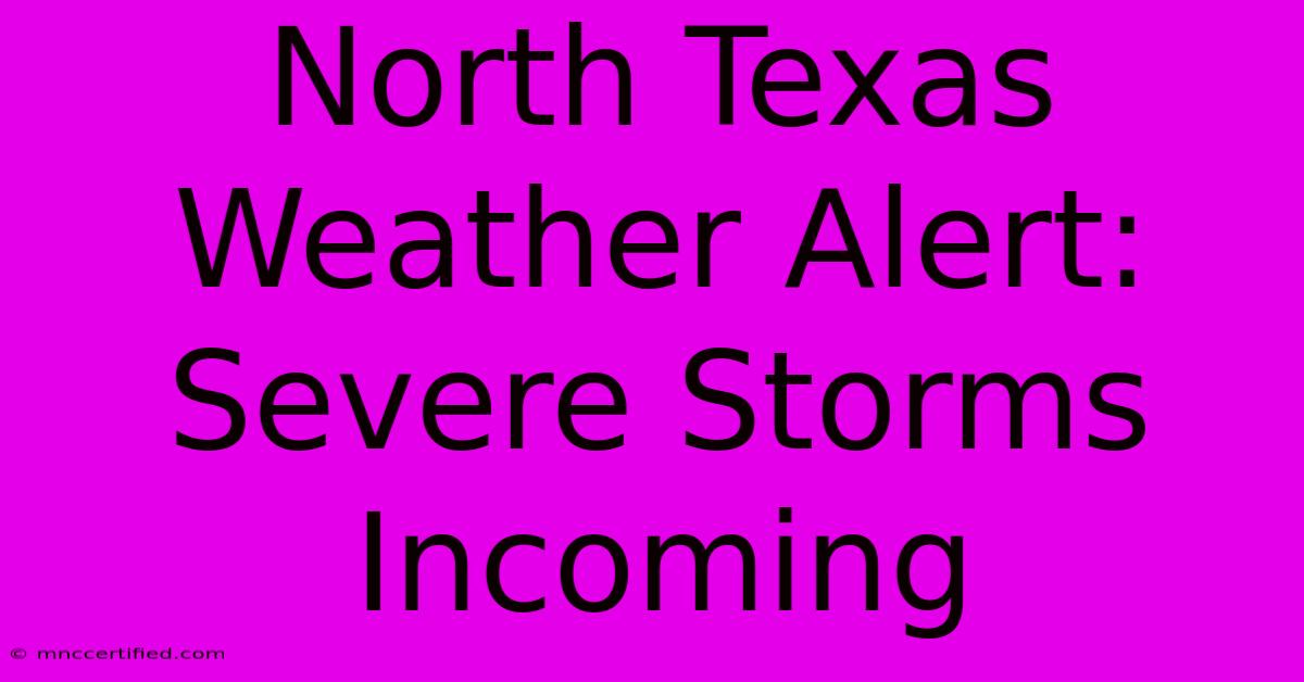 North Texas Weather Alert: Severe Storms Incoming