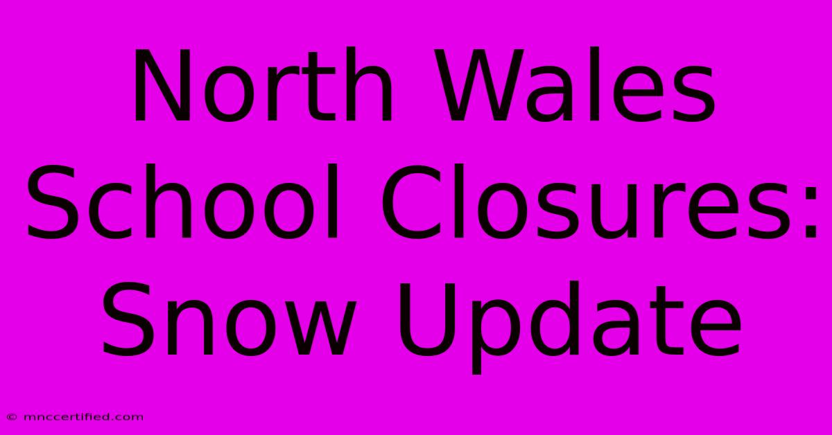 North Wales School Closures: Snow Update