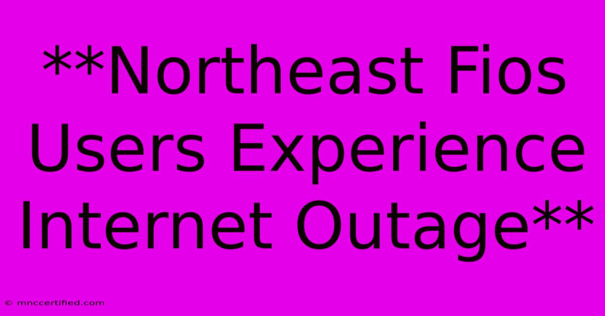 **Northeast Fios Users Experience Internet Outage**