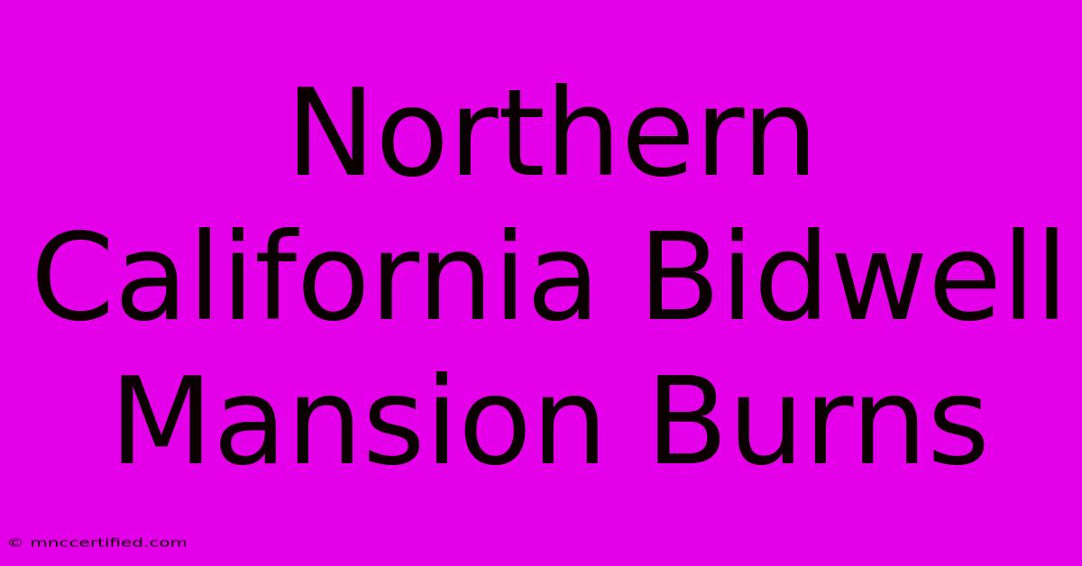 Northern California Bidwell Mansion Burns