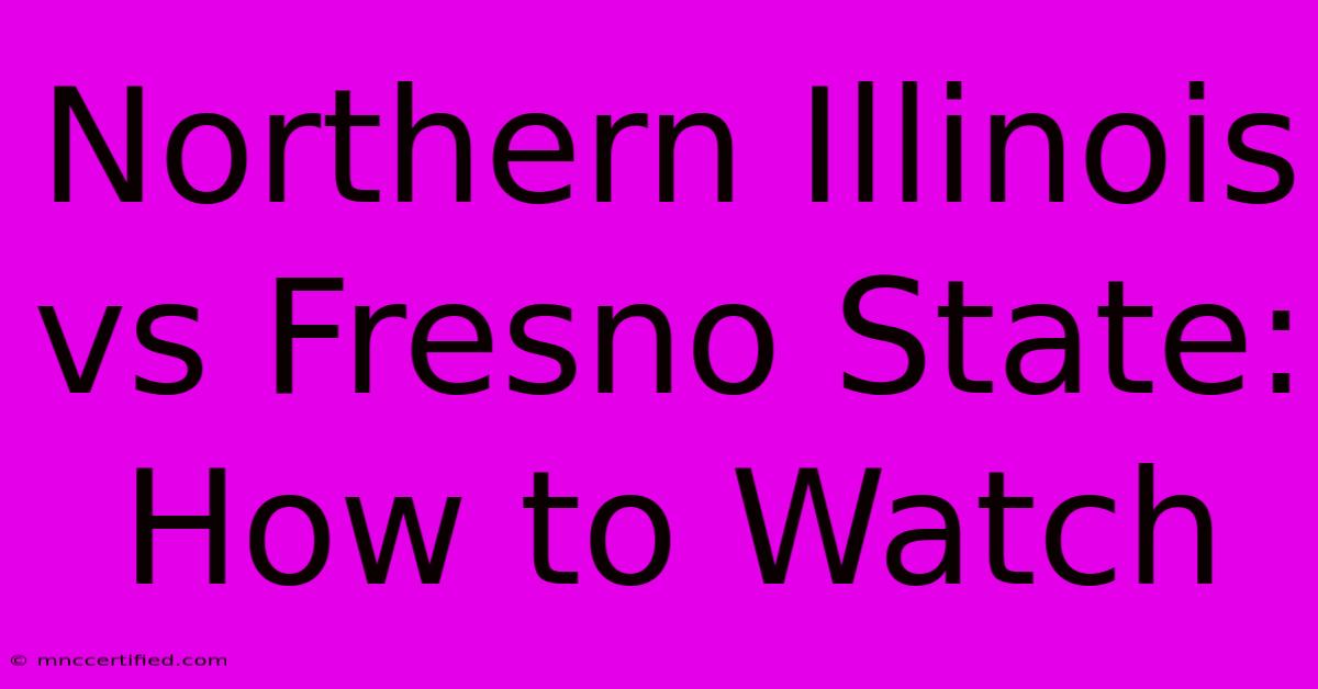 Northern Illinois Vs Fresno State: How To Watch