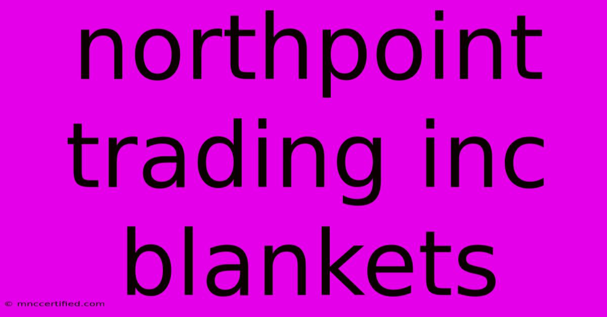 Northpoint Trading Inc Blankets