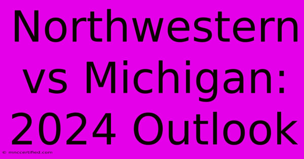 Northwestern Vs Michigan: 2024 Outlook