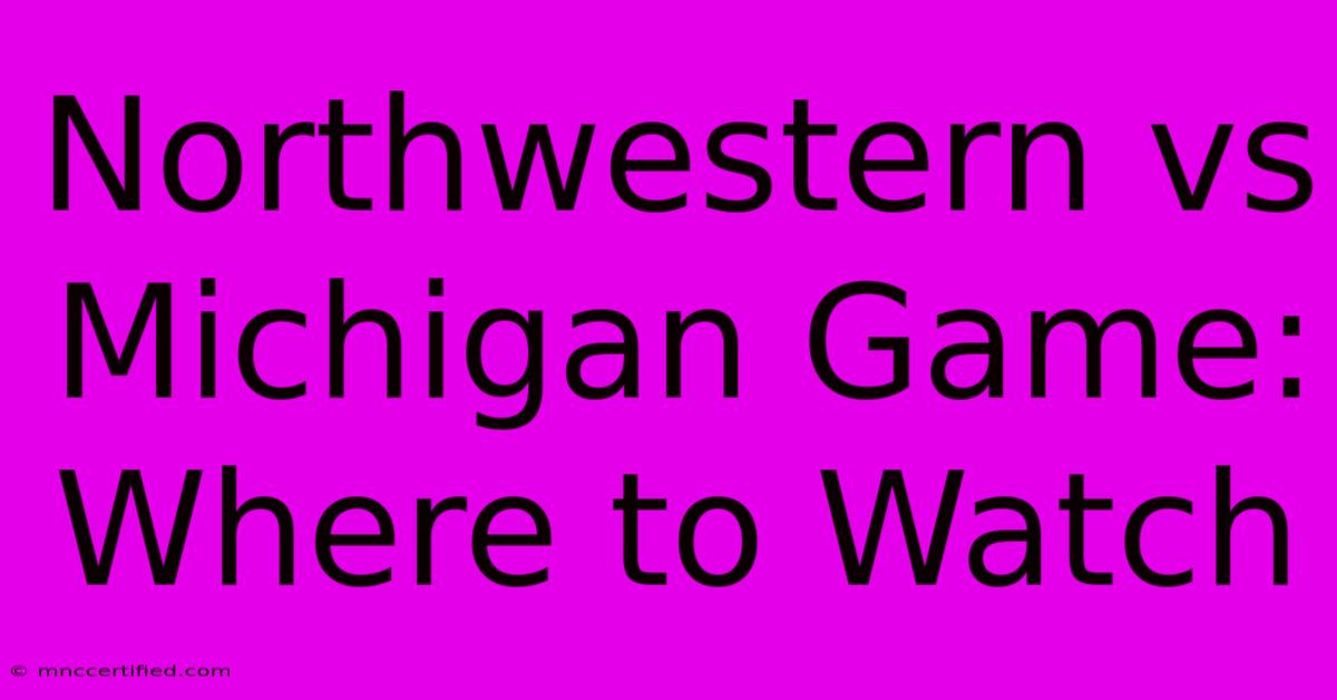 Northwestern Vs Michigan Game: Where To Watch