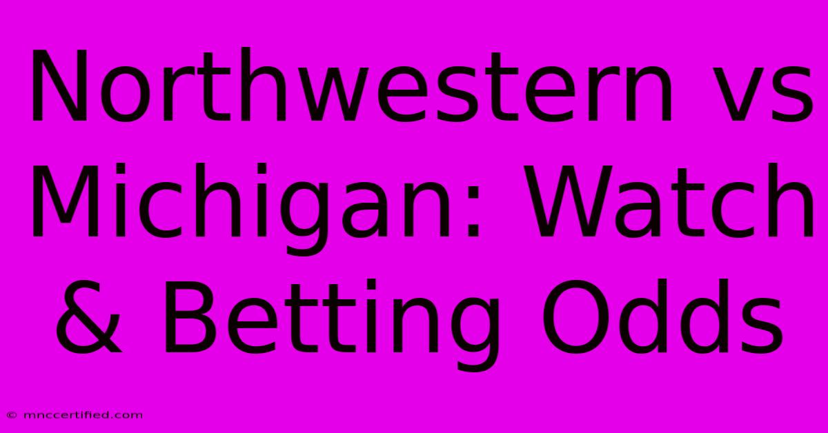 Northwestern Vs Michigan: Watch & Betting Odds