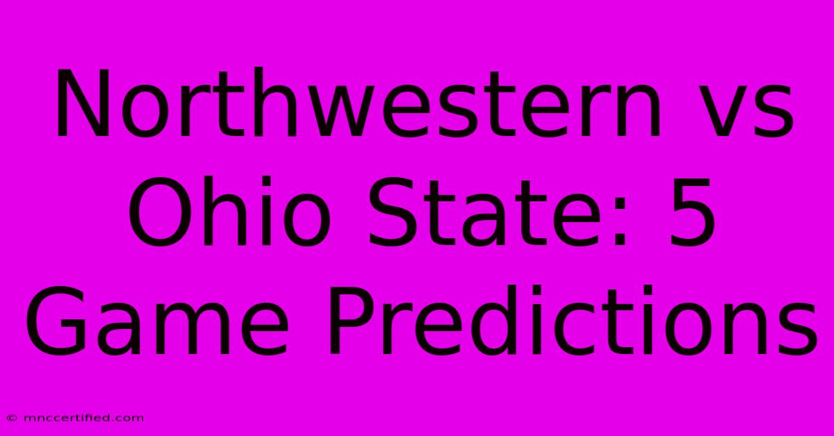 Northwestern Vs Ohio State: 5 Game Predictions