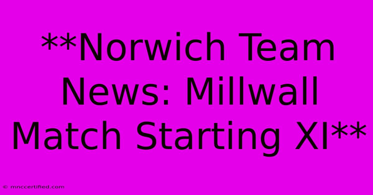 **Norwich Team News: Millwall Match Starting XI**