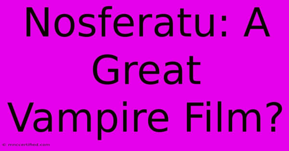 Nosferatu: A Great Vampire Film?