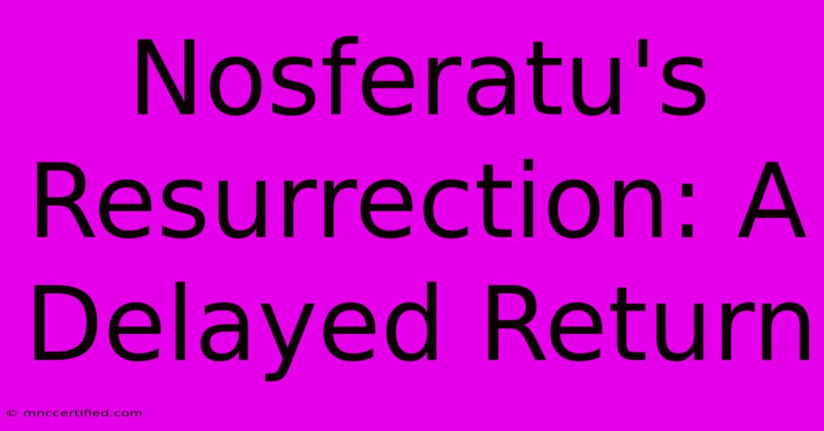 Nosferatu's Resurrection: A Delayed Return