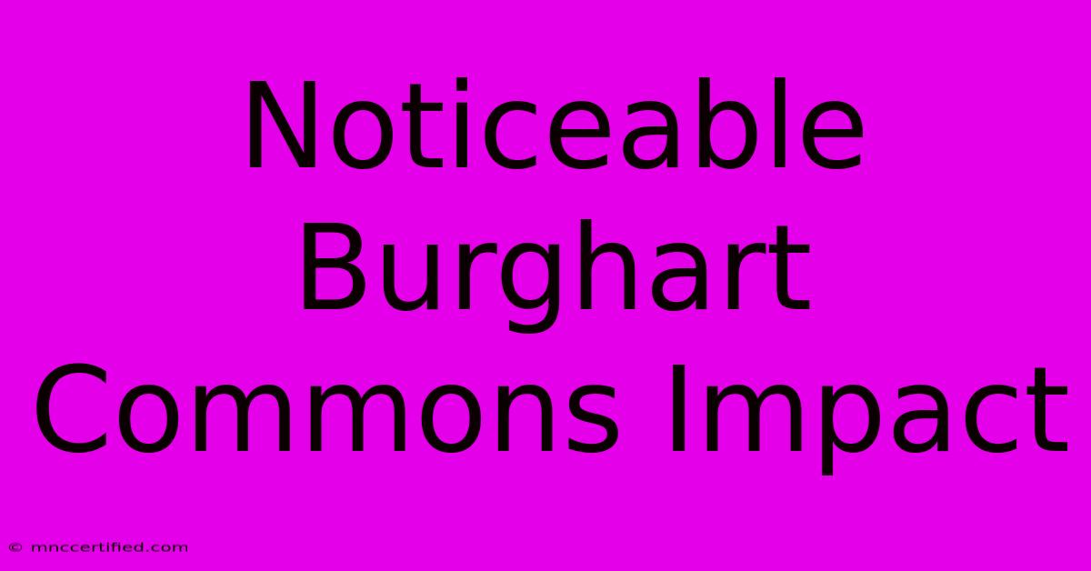 Noticeable Burghart Commons Impact