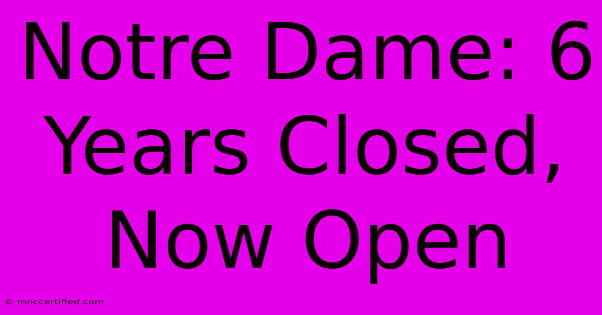 Notre Dame: 6 Years Closed, Now Open