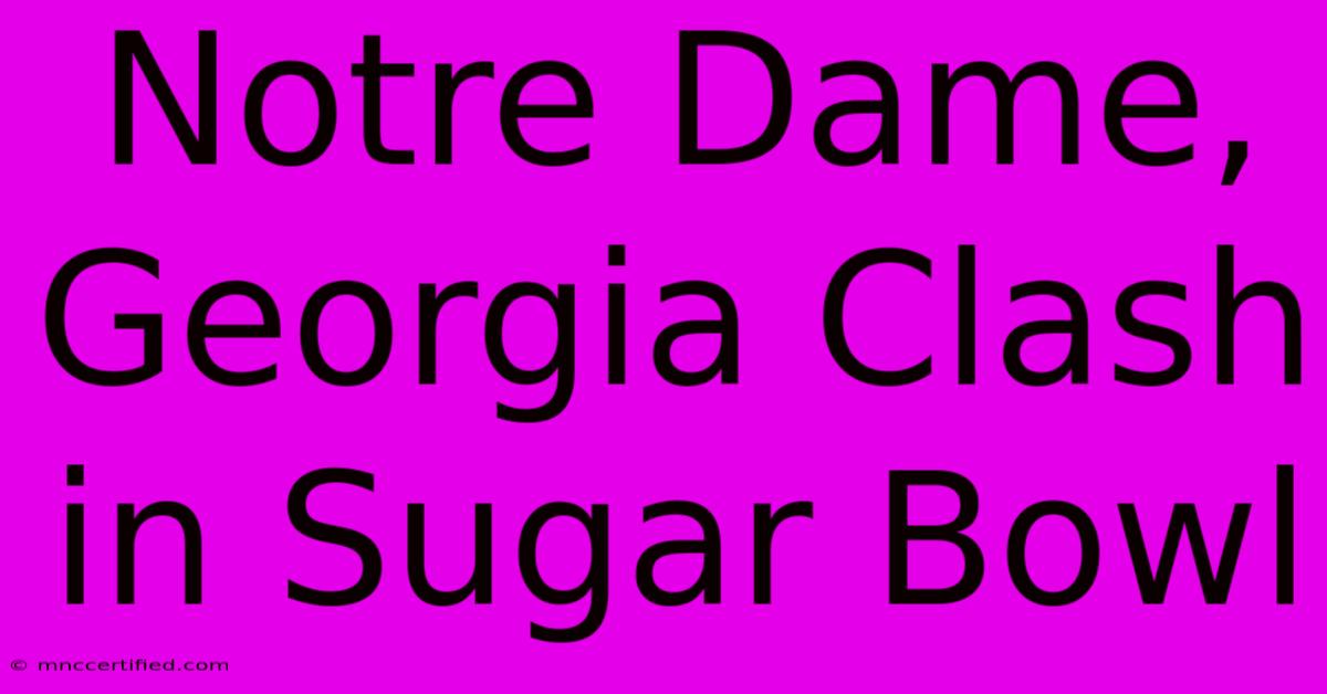 Notre Dame, Georgia Clash In Sugar Bowl