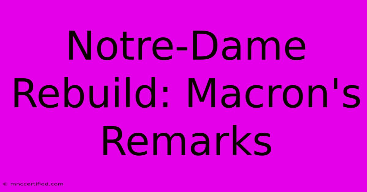 Notre-Dame Rebuild: Macron's Remarks