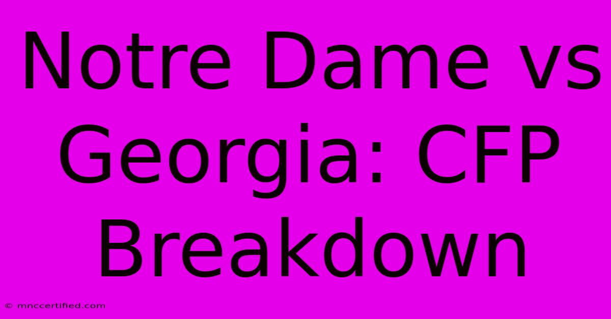 Notre Dame Vs Georgia: CFP Breakdown