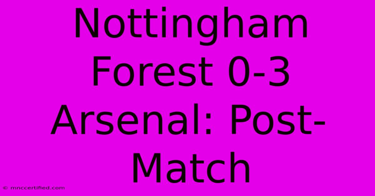 Nottingham Forest 0-3 Arsenal: Post-Match