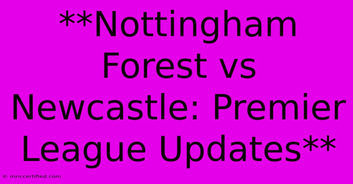 **Nottingham Forest Vs Newcastle: Premier League Updates**