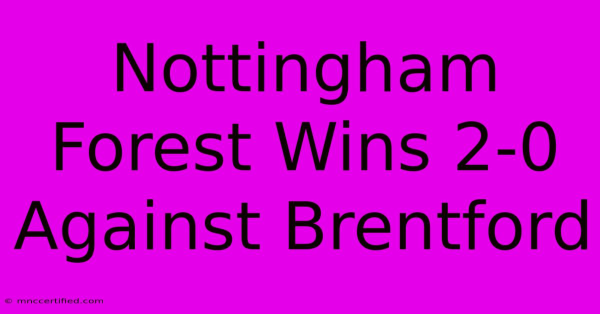 Nottingham Forest Wins 2-0 Against Brentford