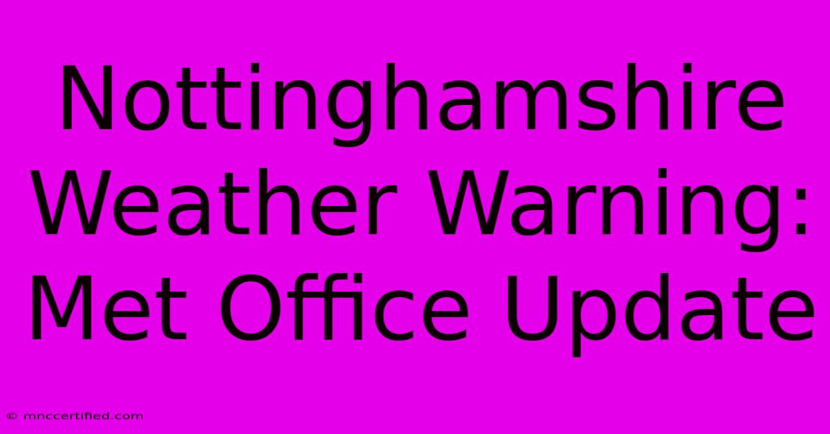 Nottinghamshire Weather Warning: Met Office Update