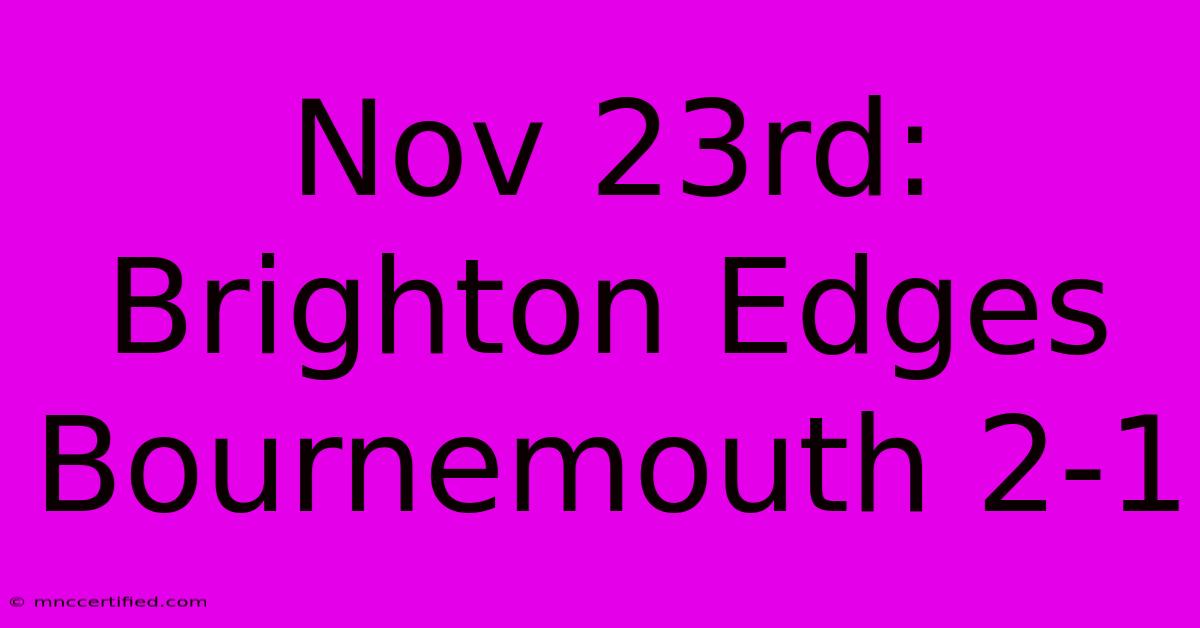 Nov 23rd: Brighton Edges Bournemouth 2-1