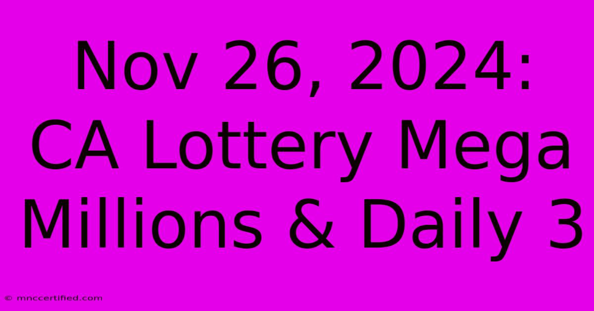 Nov 26, 2024: CA Lottery Mega Millions & Daily 3