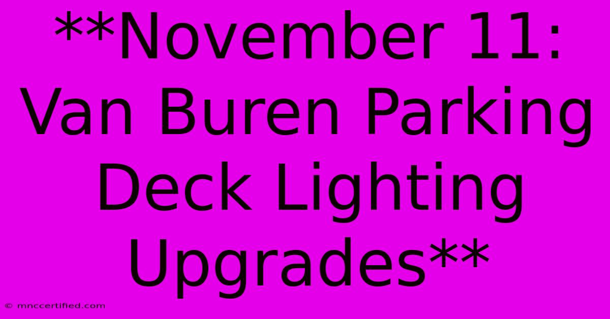 **November 11: Van Buren Parking Deck Lighting Upgrades**