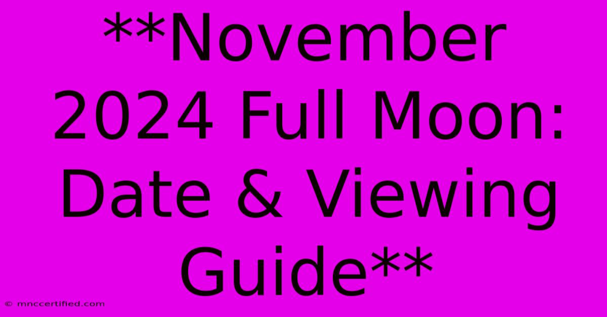 **November 2024 Full Moon: Date & Viewing Guide**