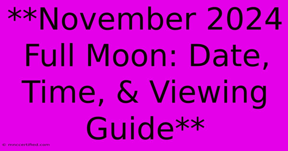 **November 2024 Full Moon: Date, Time, & Viewing Guide**