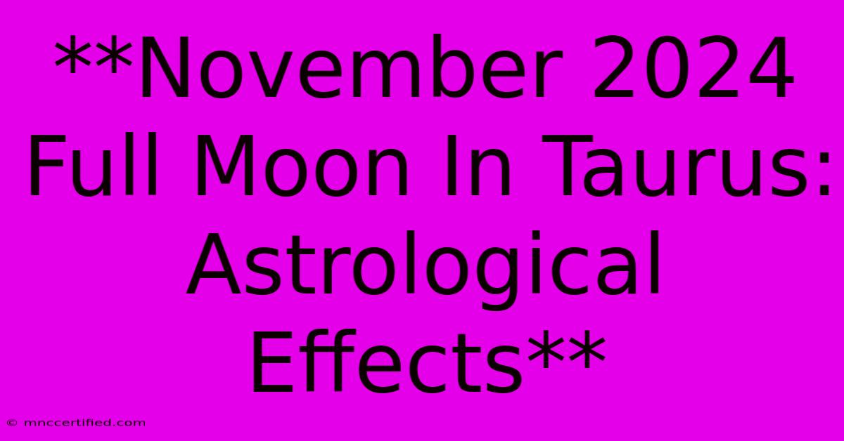 **November 2024 Full Moon In Taurus: Astrological Effects**