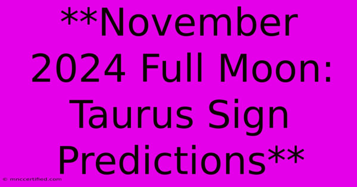 **November 2024 Full Moon: Taurus Sign Predictions** 