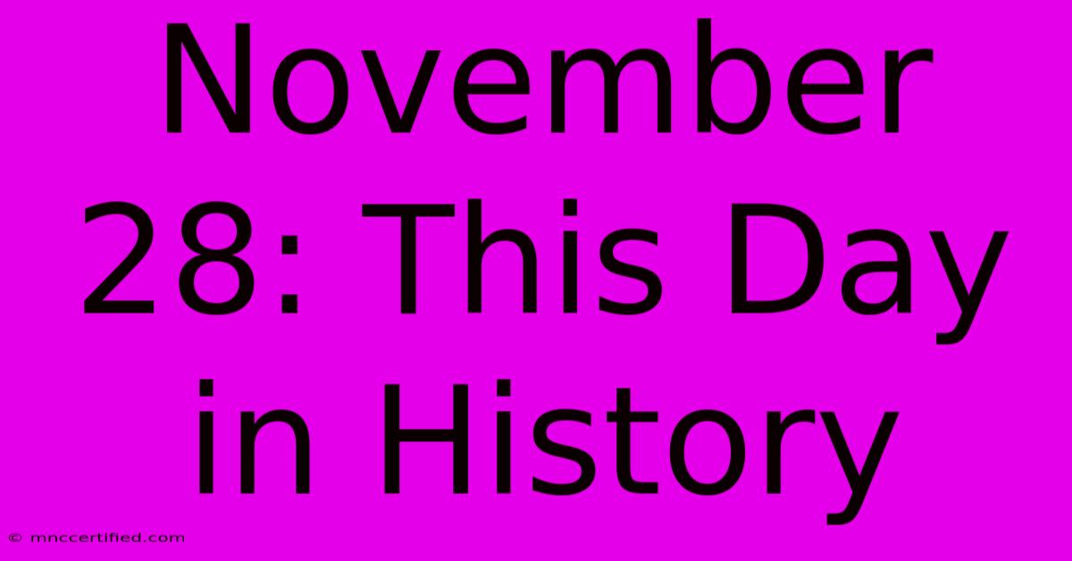 November 28: This Day In History