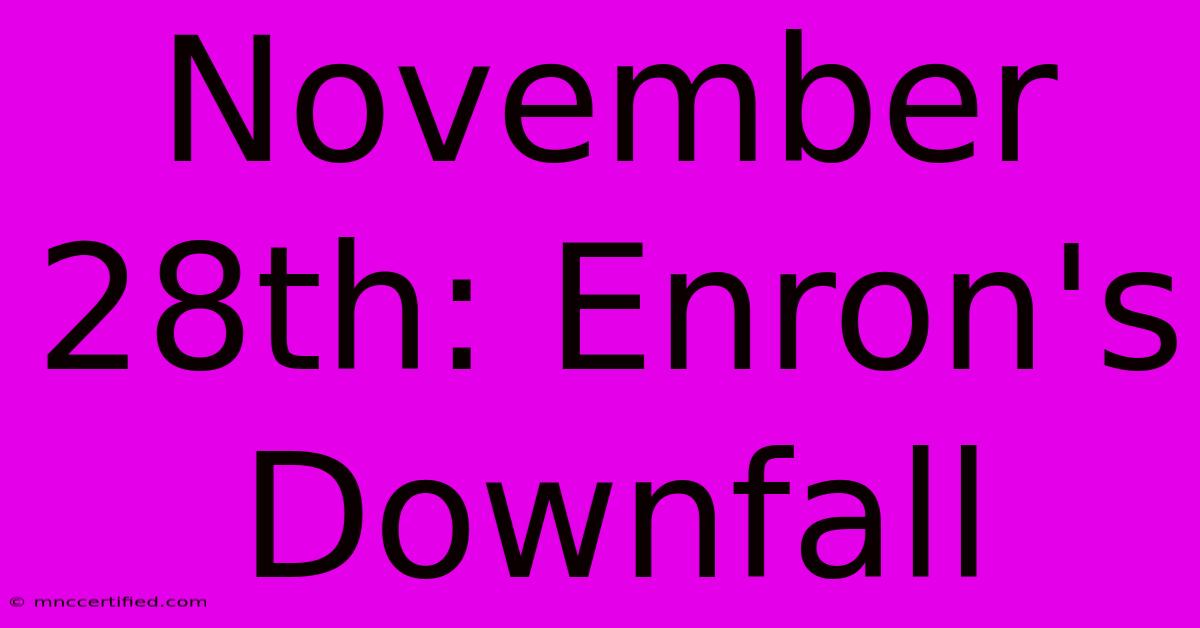 November 28th: Enron's Downfall