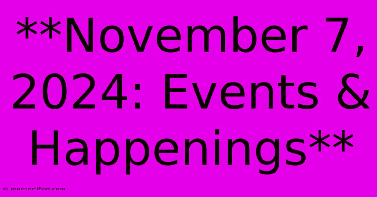 **November 7, 2024: Events & Happenings**