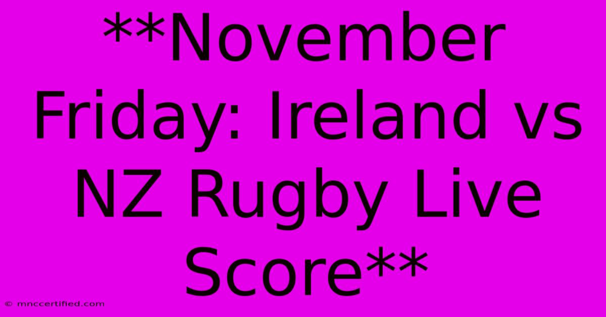 **November Friday: Ireland Vs NZ Rugby Live Score** 