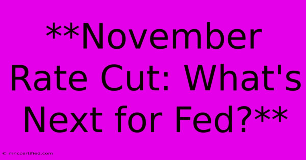 **November Rate Cut: What's Next For Fed?**